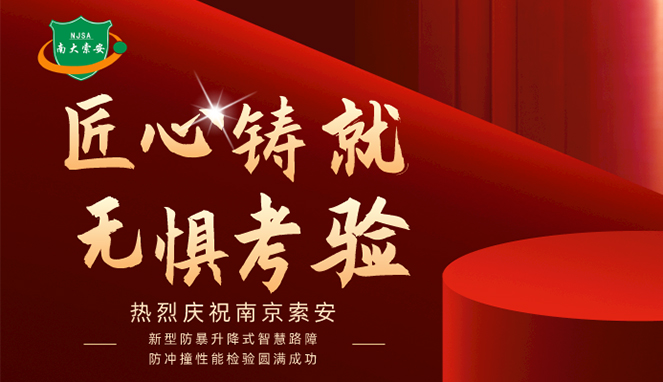 新型防暴升降式智慧路障防沖撞性能檢驗(yàn)圓滿(mǎn)成功，南大索安，匠心出品